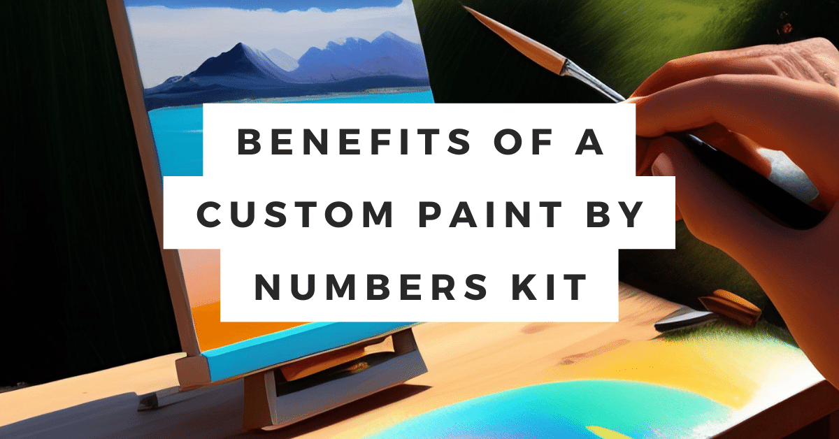 Benefits of a Custom Paint By Numbers Kit